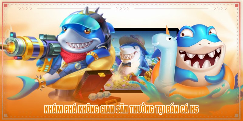 Khám phá không gian săn thưởng tại bắn cá h5 Khám phá không gian săn thưởng tại bắn cá h5