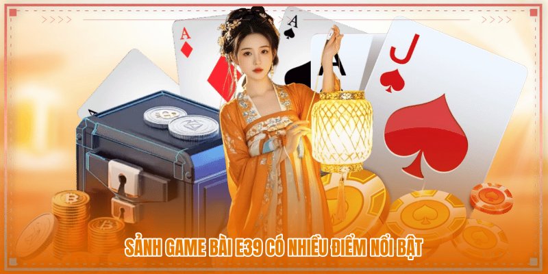 Sảnh game bài E39 có nhiều điểm nổi bật Sảnh game bài E39 có nhiều điểm nổi bật