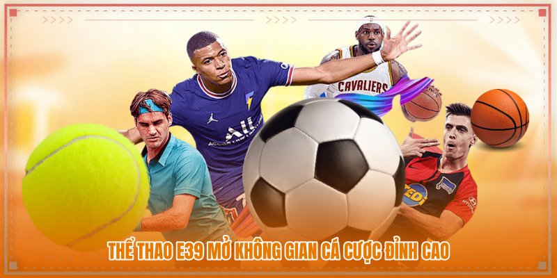 Thể thao E39 mở không gian cá cược đỉnh cao Thể thao E39 mở không gian cá cược đỉnh cao