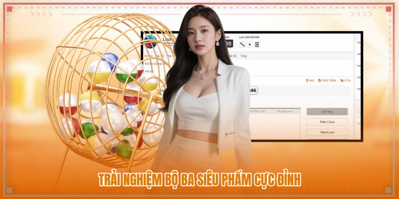 Trải nghiệm bộ ba siêu phẩm cực đỉnh Trải nghiệm bộ ba siêu phẩm cực đỉnh